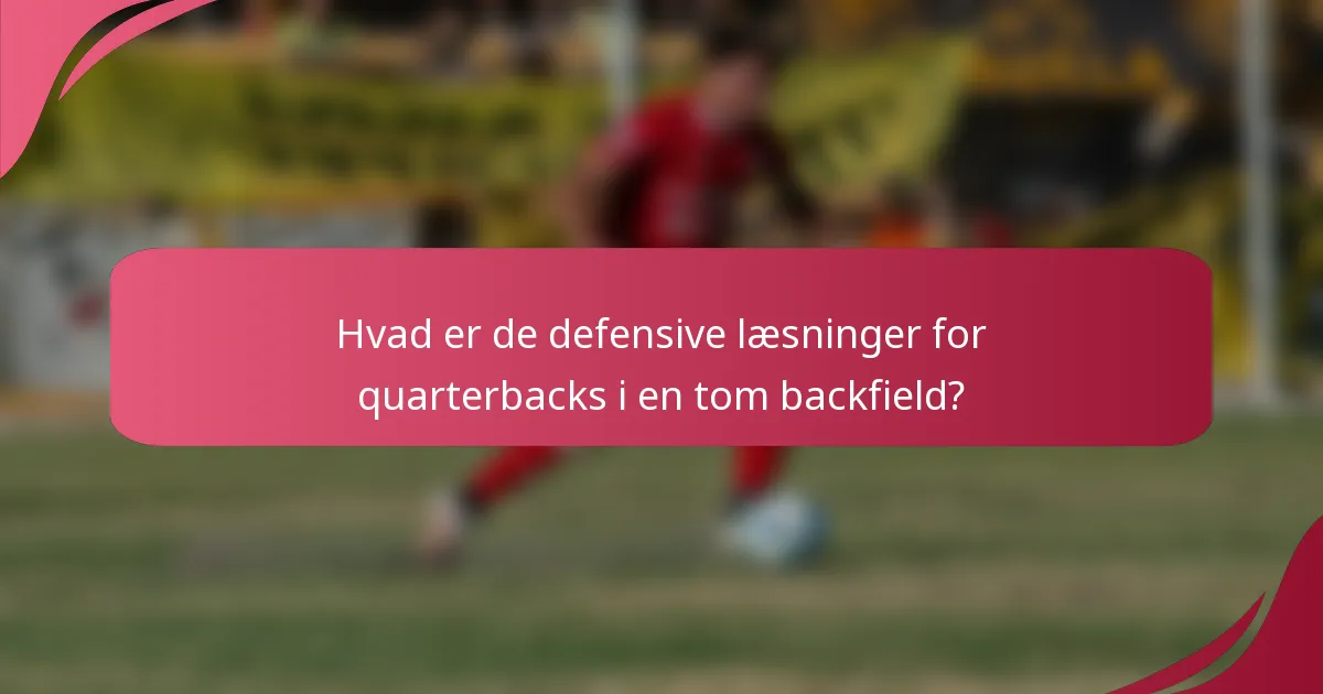 Hvad er de defensive læsninger for quarterbacks i en tom backfield?