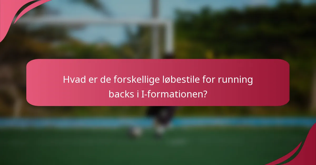 Hvad er de forskellige løbestile for running backs i I-formationen?