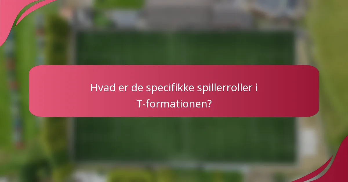 Hvad er de specifikke spillerroller i T-formationen?