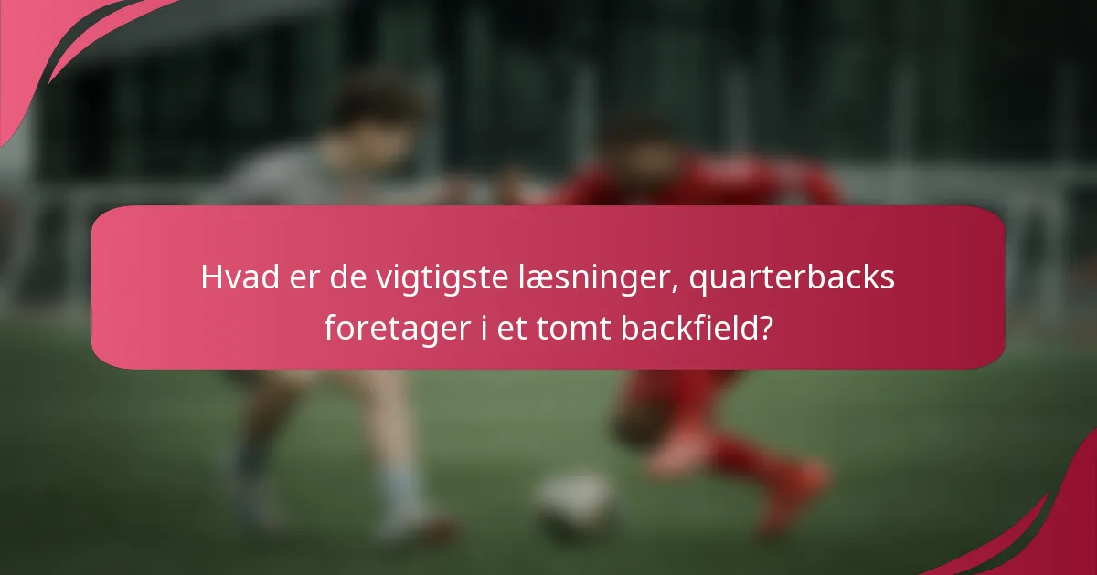 Hvad er de vigtigste læsninger, quarterbacks foretager i et tomt backfield?