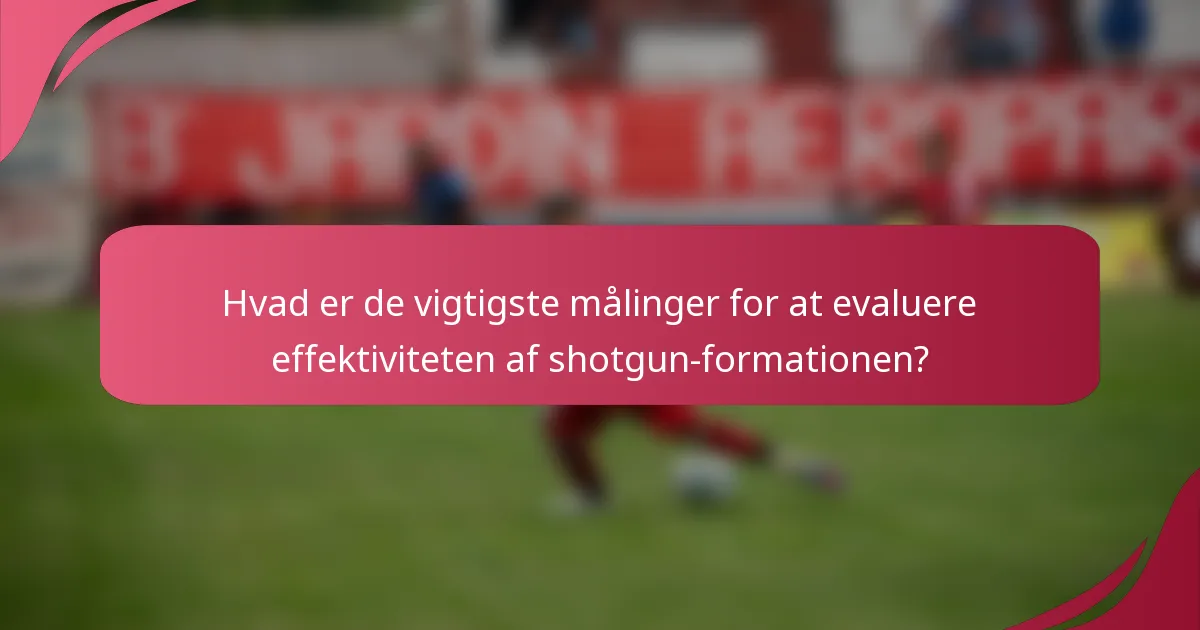 Hvad er de vigtigste målinger for at evaluere effektiviteten af shotgun-formationen?