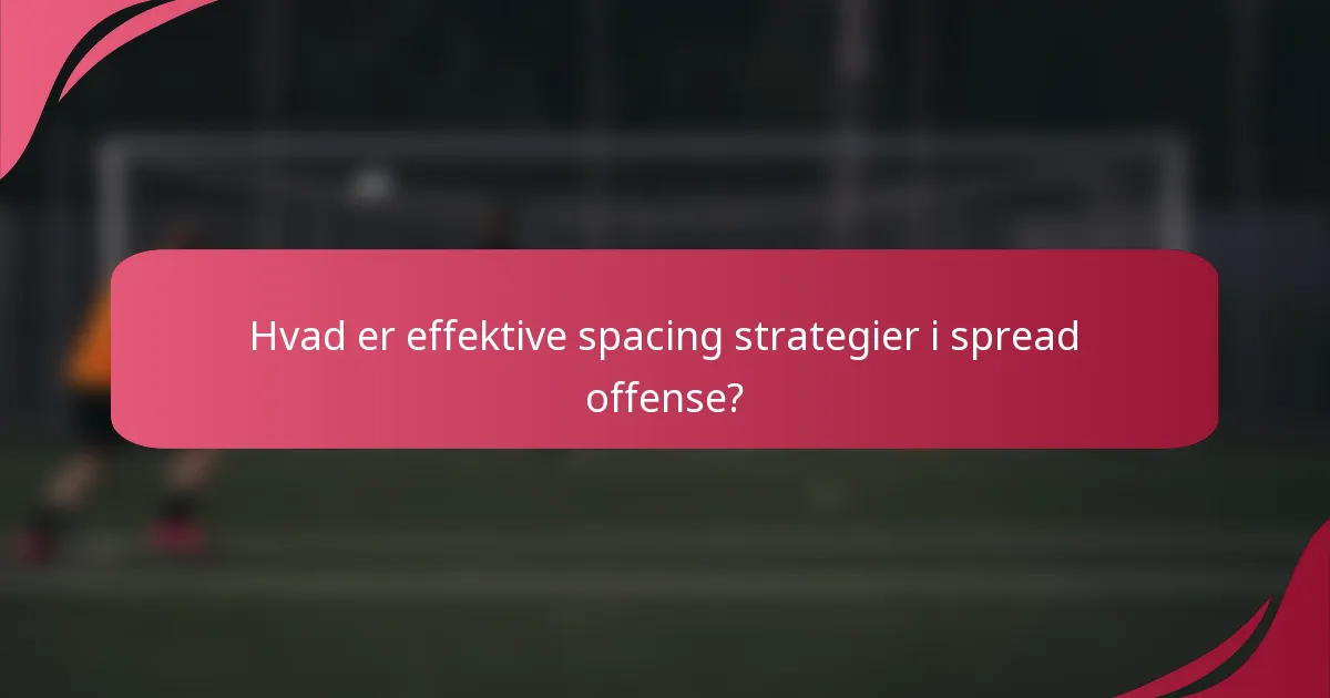 Hvad er effektive spacing strategier i spread offense?