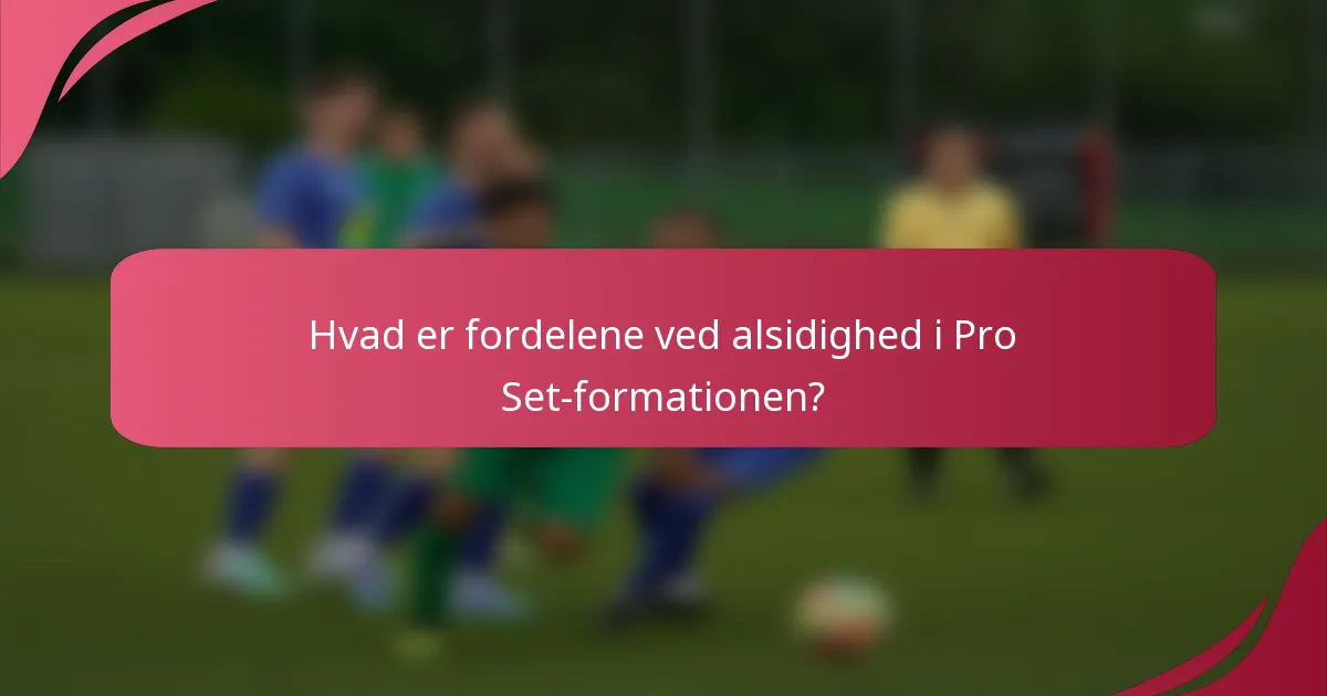 Hvad er fordelene ved alsidighed i Pro Set-formationen?