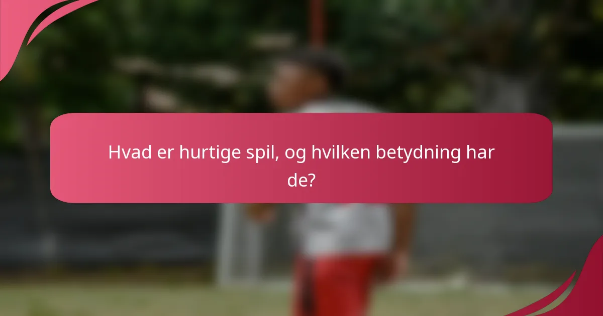 Hvad er hurtige spil, og hvilken betydning har de?