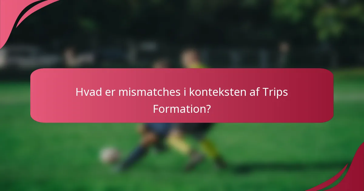 Hvad er mismatches i konteksten af Trips Formation?
