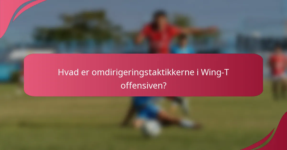 Hvad er omdirigeringstaktikkerne i Wing-T offensiven?
