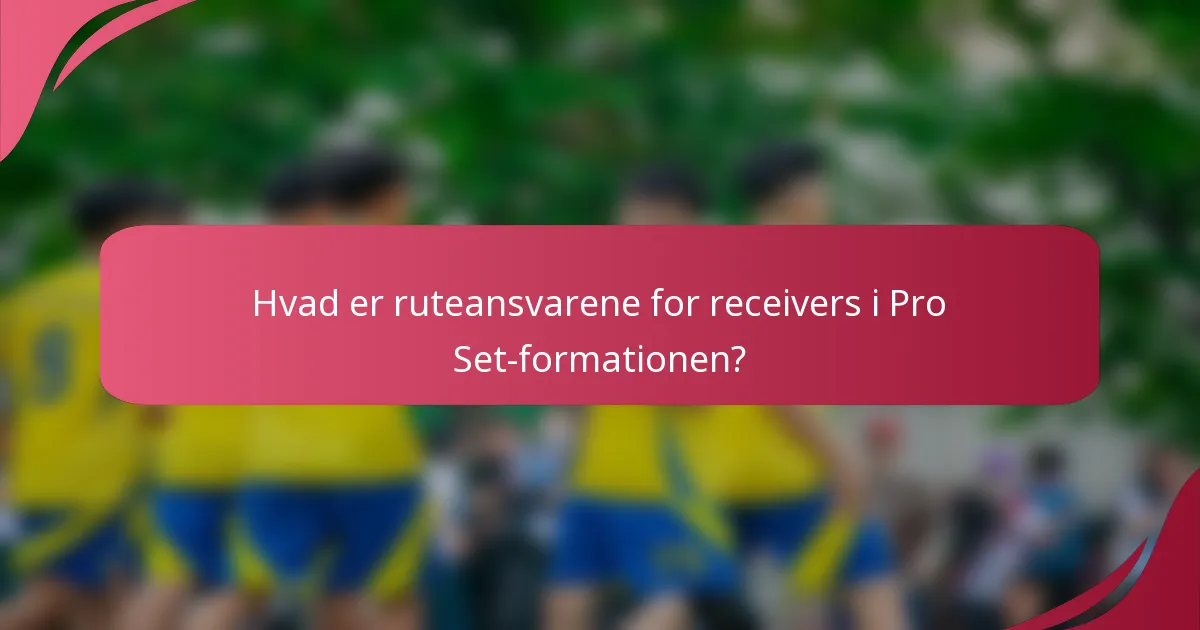 Hvad er ruteansvarene for receivers i Pro Set-formationen?