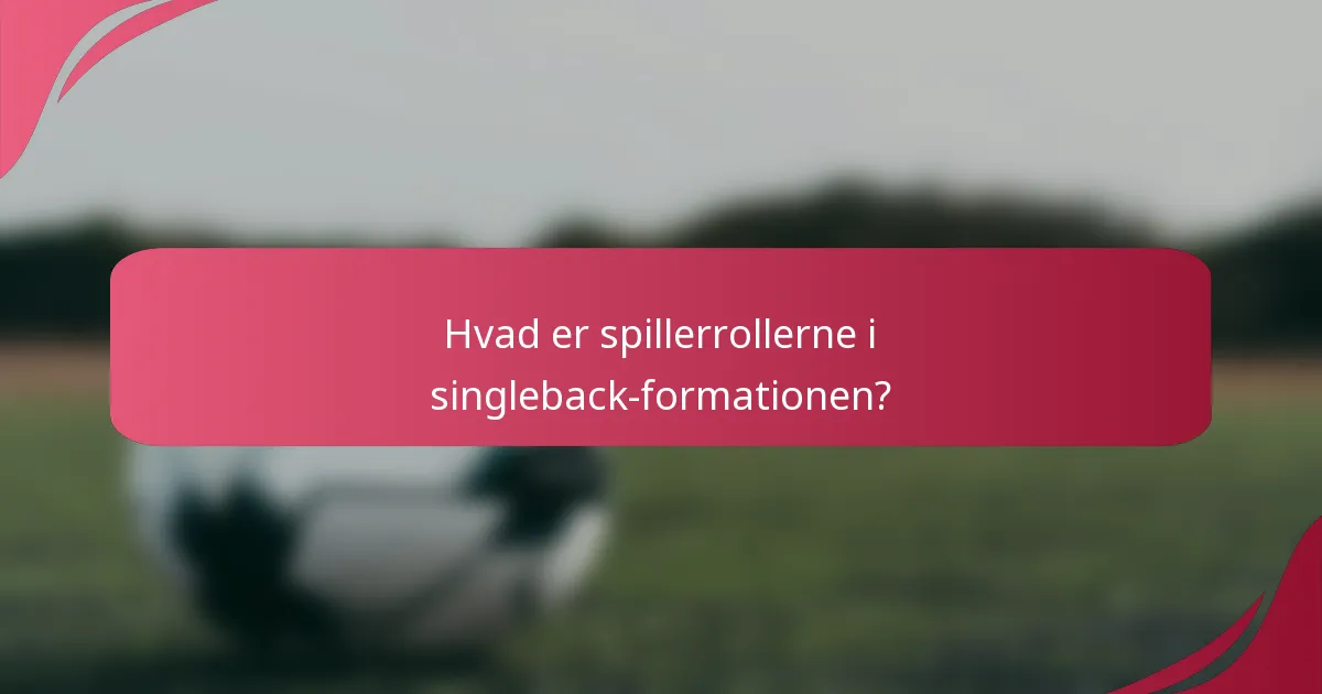 Hvad er spillerrollerne i singleback-formationen?