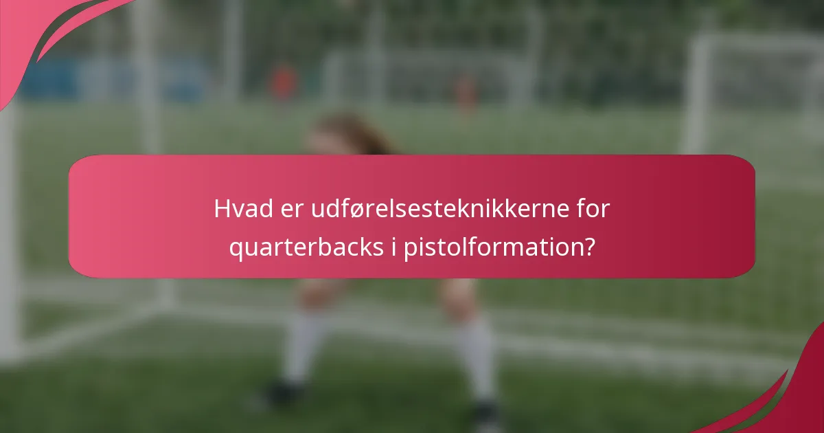 Hvad er udførelsesteknikkerne for quarterbacks i pistolformation?