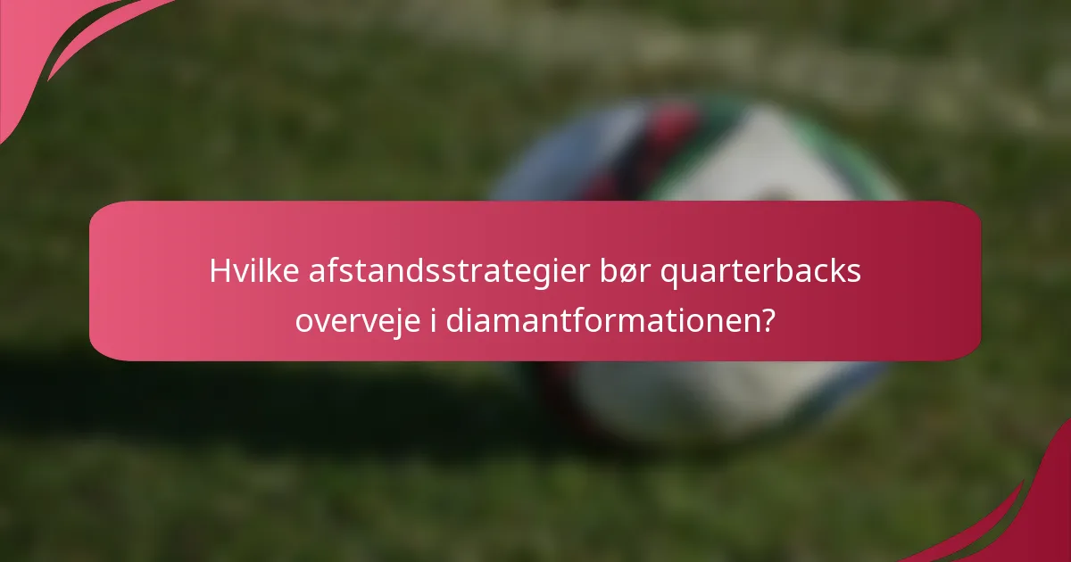 Hvilke afstandsstrategier bør quarterbacks overveje i diamantformationen?