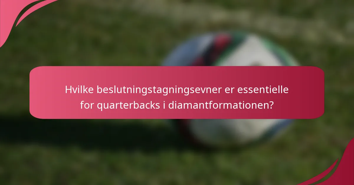 Hvilke beslutningstagningsevner er essentielle for quarterbacks i diamantformationen?