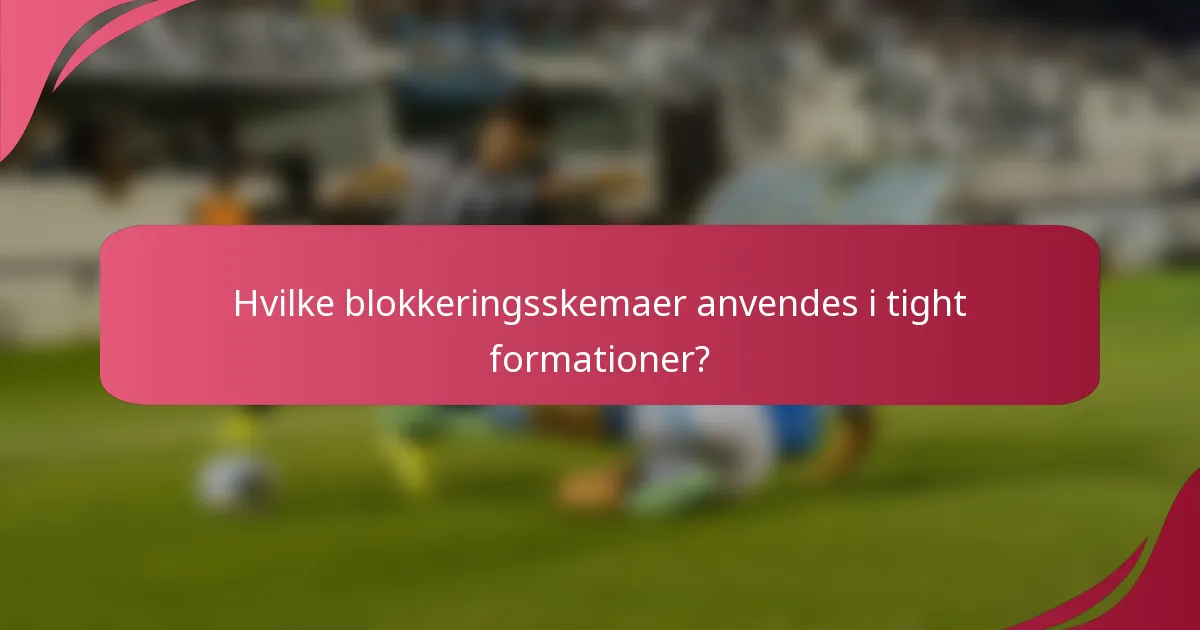 Hvilke blokkeringsskemaer anvendes i tight formationer?