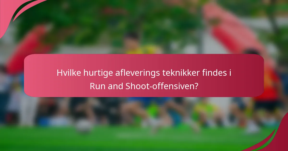 Hvilke hurtige afleverings teknikker findes i Run and Shoot-offensiven?