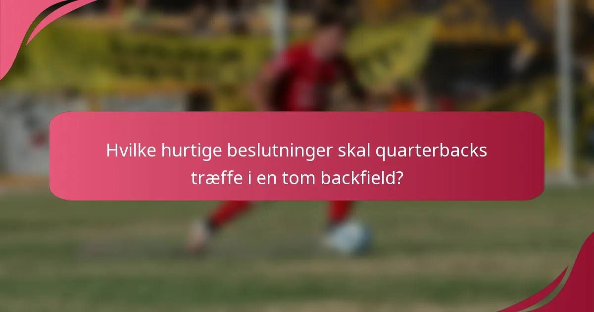 Hvilke hurtige beslutninger skal quarterbacks træffe i en tom backfield?