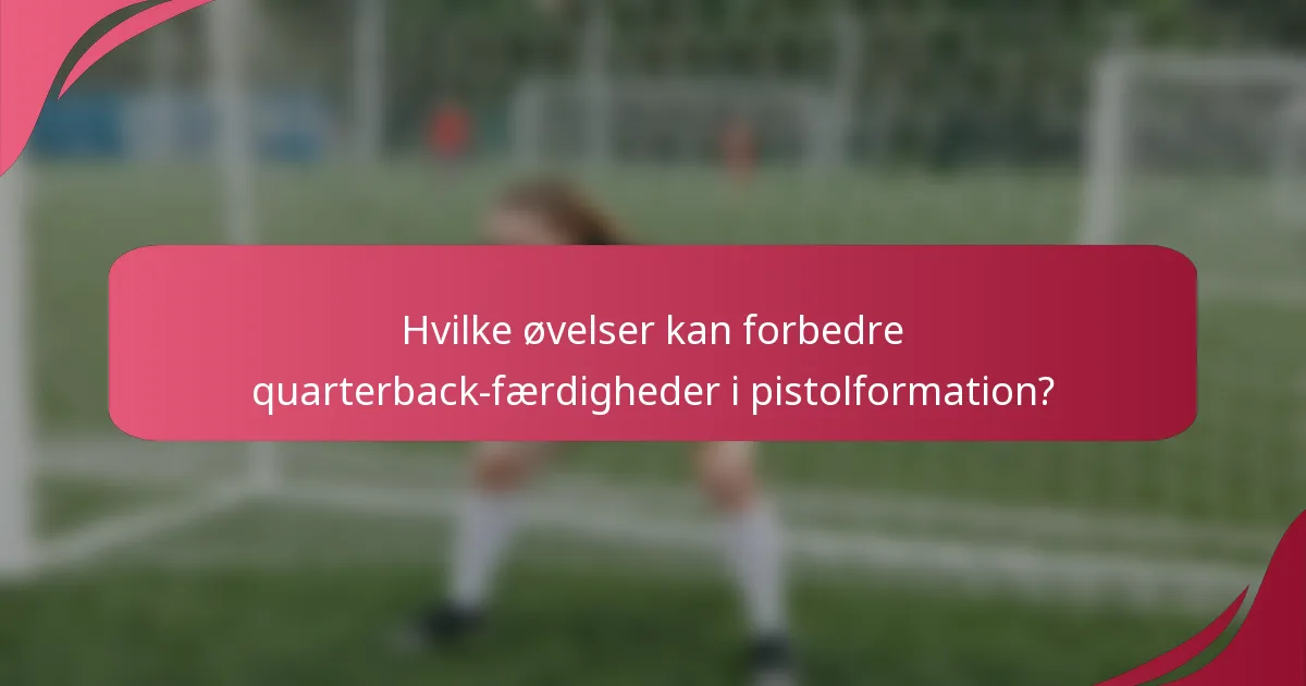 Hvilke øvelser kan forbedre quarterback-færdigheder i pistolformation?