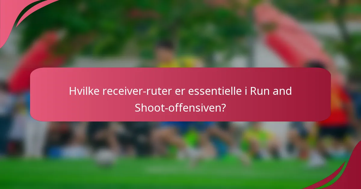 Hvilke receiver-ruter er essentielle i Run and Shoot-offensiven?
