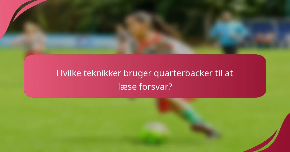 Hvilke teknikker bruger quarterbacker til at læse forsvar?