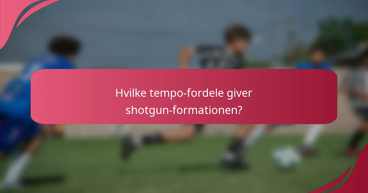 Hvilke tempo-fordele giver shotgun-formationen?