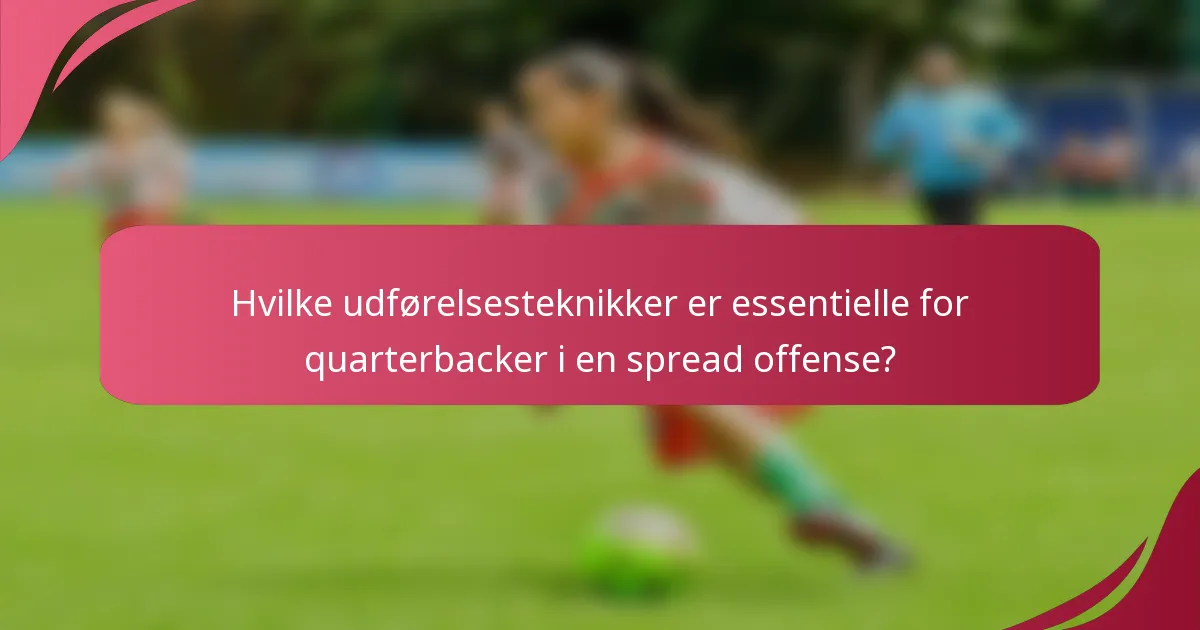 Hvilke udførelsesteknikker er essentielle for quarterbacker i en spread offense?