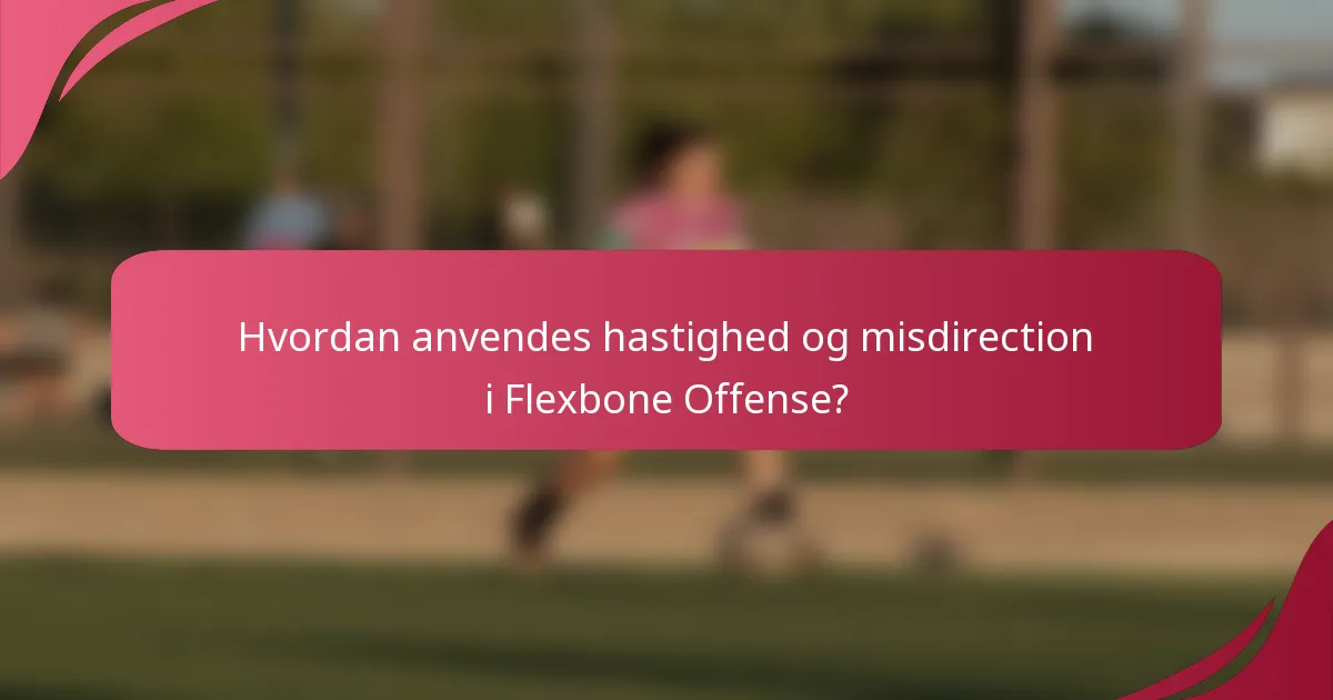 Hvordan anvendes hastighed og misdirection i Flexbone Offense?