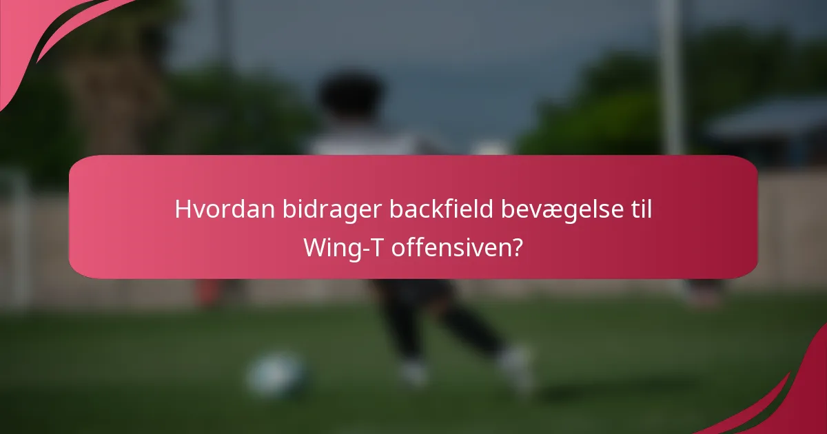 Hvordan bidrager backfield bevægelse til Wing-T offensiven?