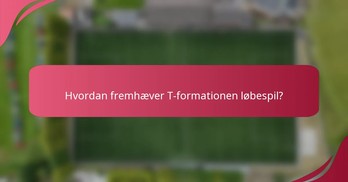 Hvordan fremhæver T-formationen løbespil?