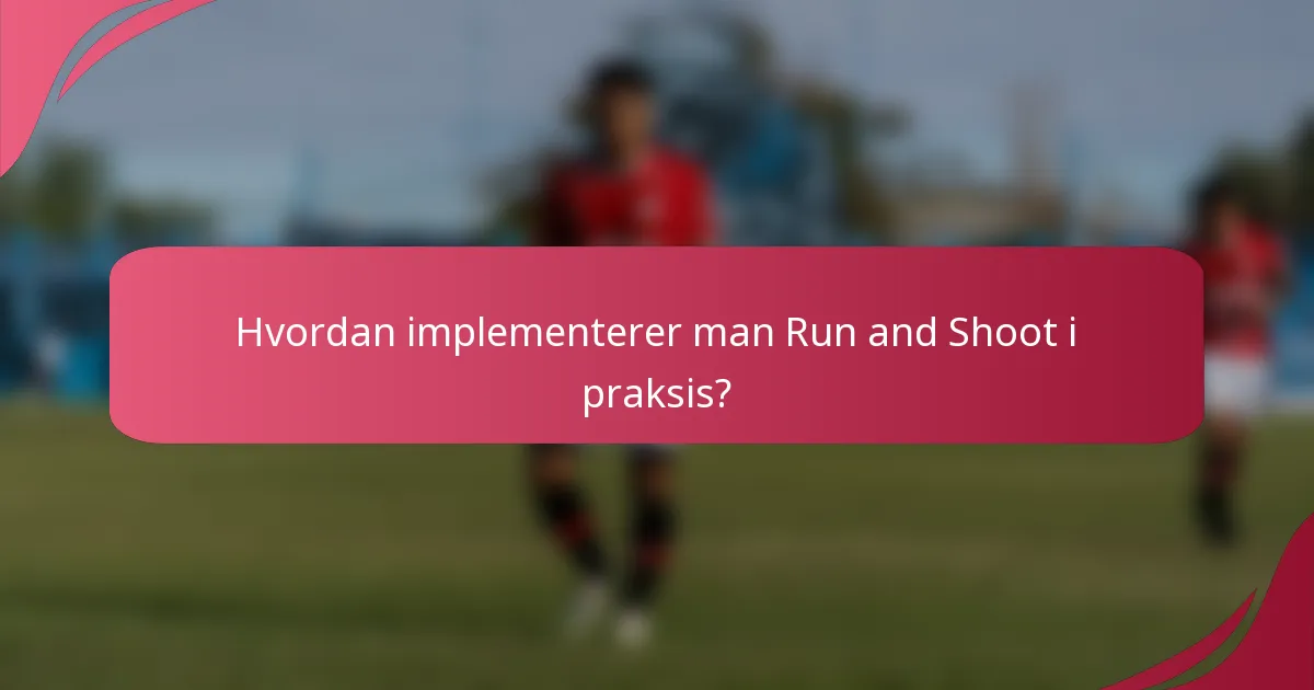 Hvordan implementerer man Run and Shoot i praksis?