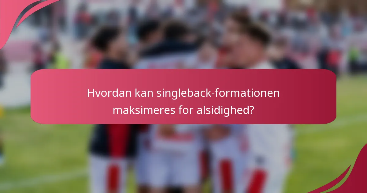 Hvordan kan singleback-formationen maksimeres for alsidighed?