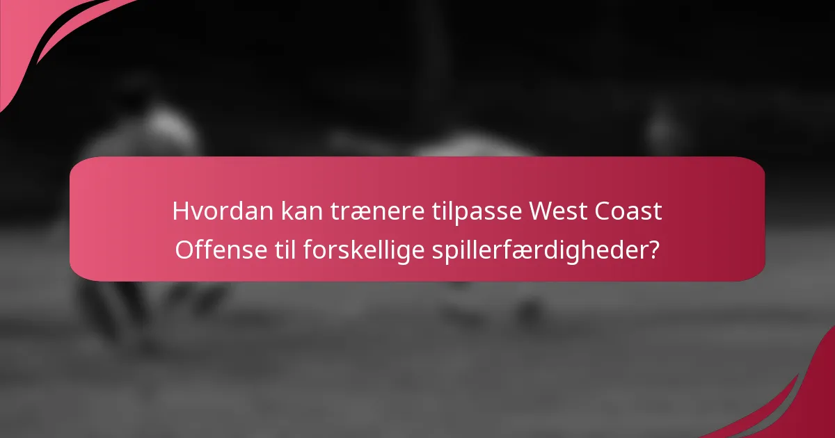 Hvordan kan trænere tilpasse West Coast Offense til forskellige spillerfærdigheder?