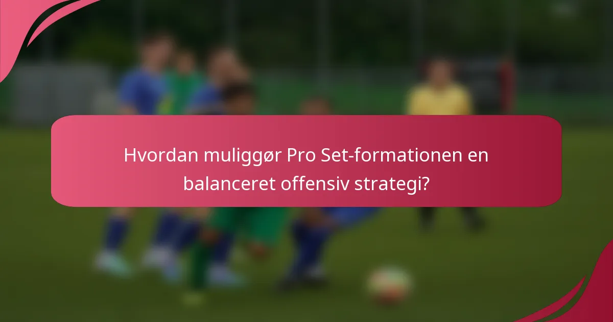 Hvordan muliggør Pro Set-formationen en balanceret offensiv strategi?