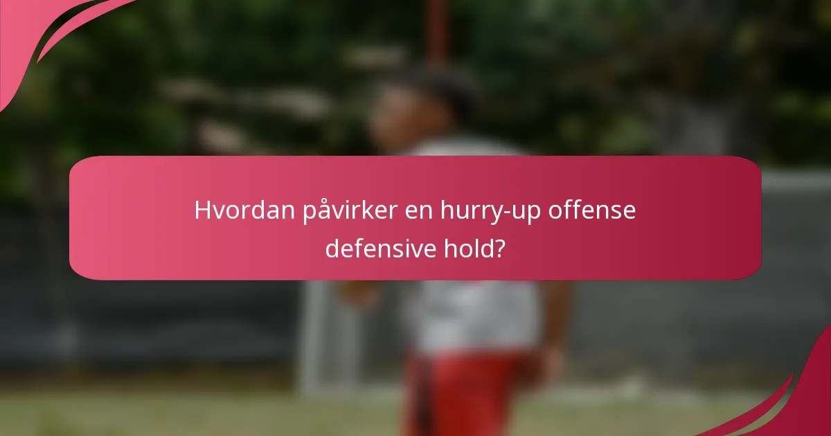 Hvordan påvirker en hurry-up offense defensive hold?