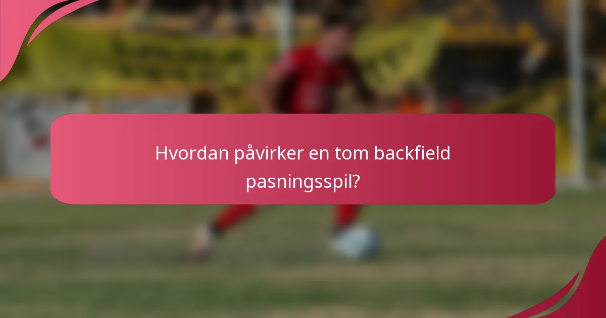 Hvordan påvirker en tom backfield pasningsspil?