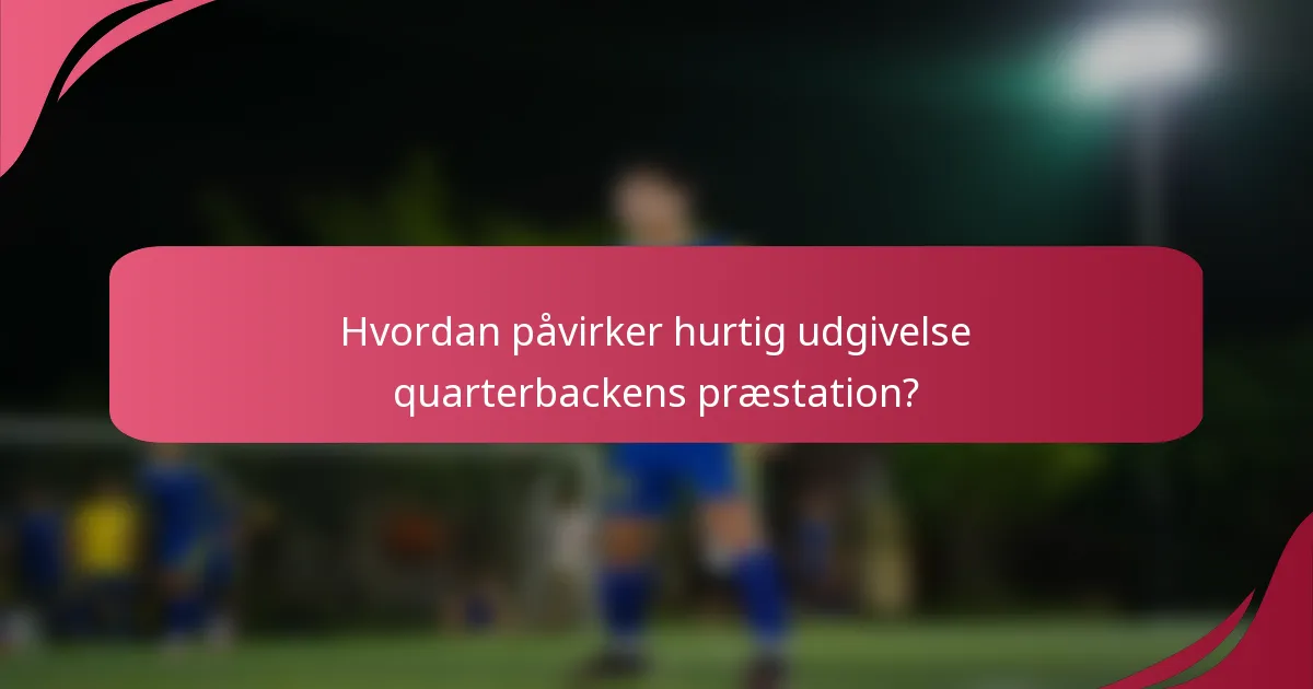 Hvordan påvirker hurtig udgivelse quarterbackens præstation?