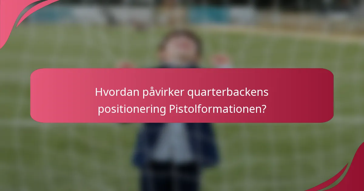 Hvordan påvirker quarterbackens positionering Pistolformationen?