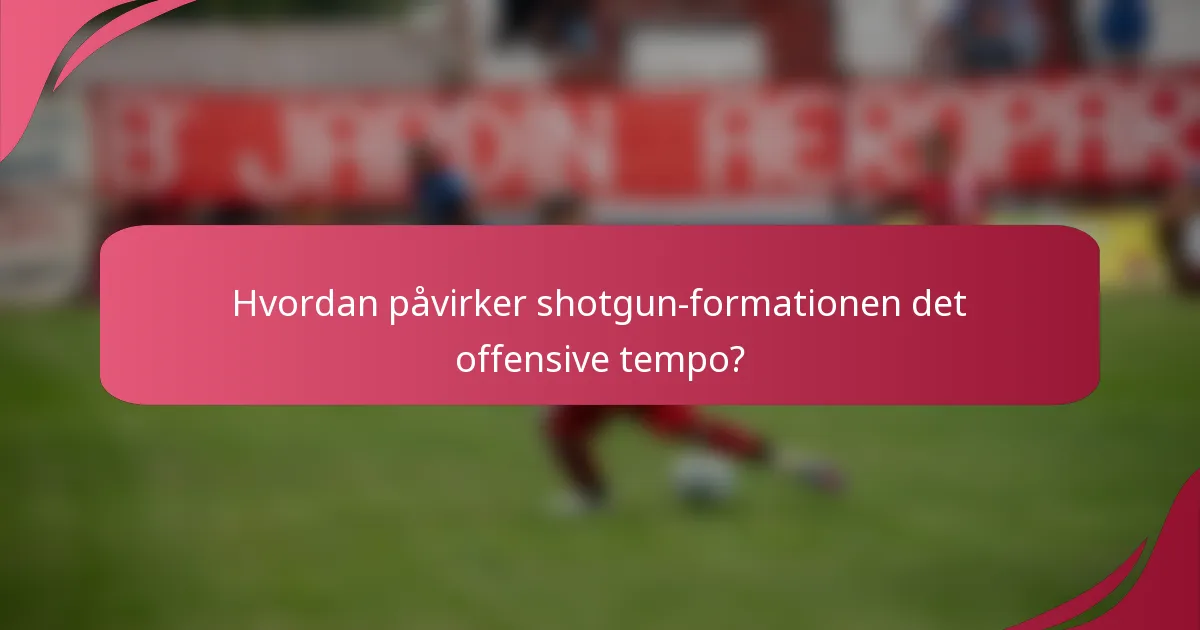 Hvordan påvirker shotgun-formationen det offensive tempo?