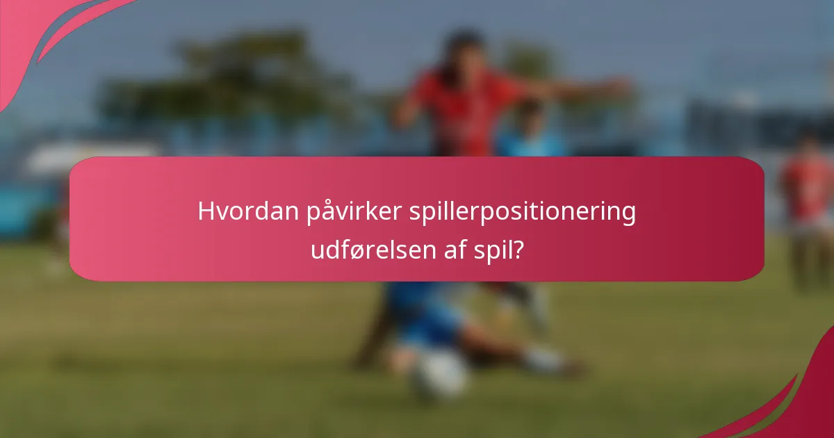 Hvordan påvirker spillerpositionering udførelsen af spil?