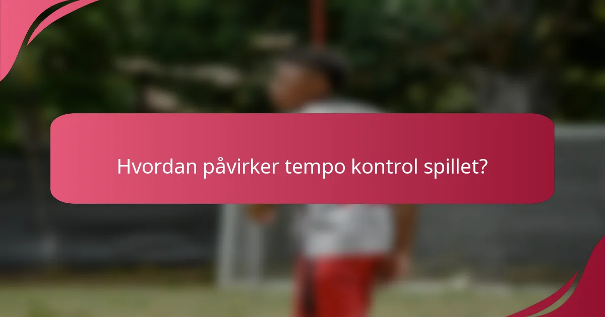 Hvordan påvirker tempo kontrol spillet?