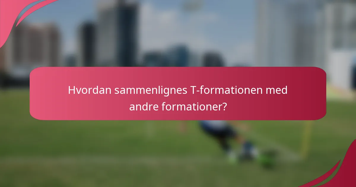 Hvordan sammenlignes T-formationen med andre formationer?