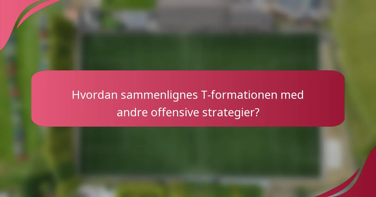 Hvordan sammenlignes T-formationen med andre offensive strategier?