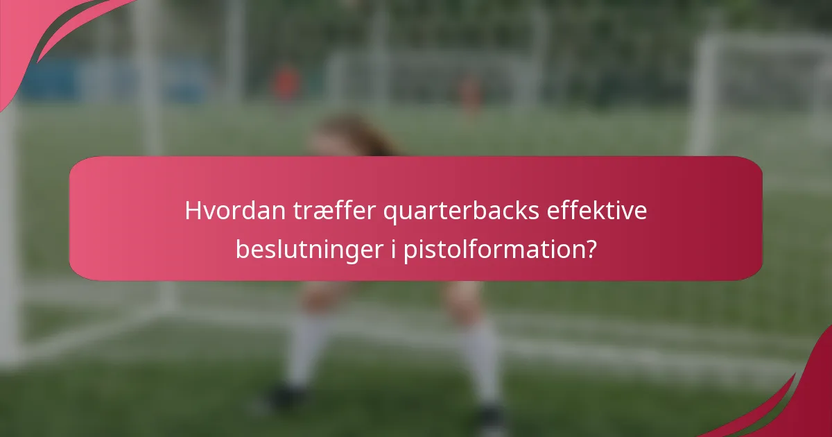 Hvordan træffer quarterbacks effektive beslutninger i pistolformation?